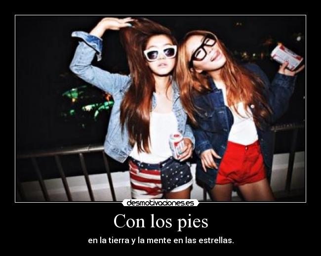 Con los pies - en la tierra y la mente en las estrellas.