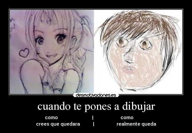 cuando te pones a dibujar - como | como
crees que quedara | realmente queda