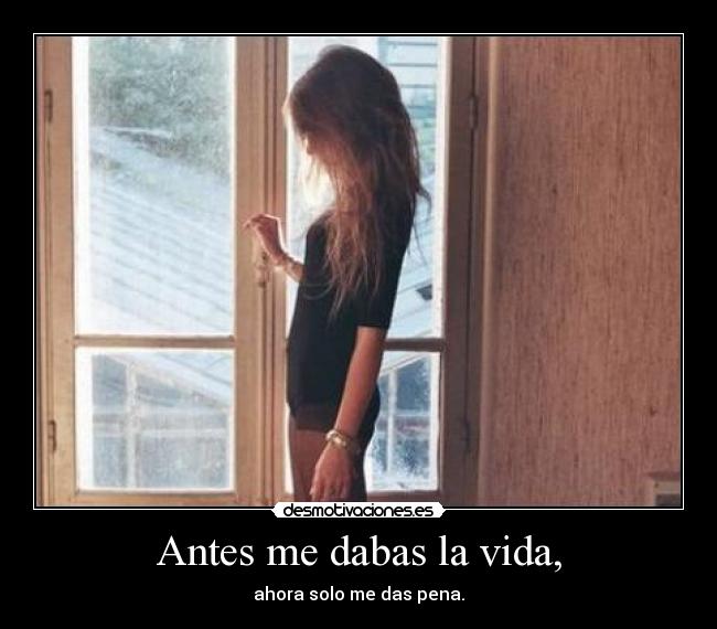 Antes me dabas la vida, - 