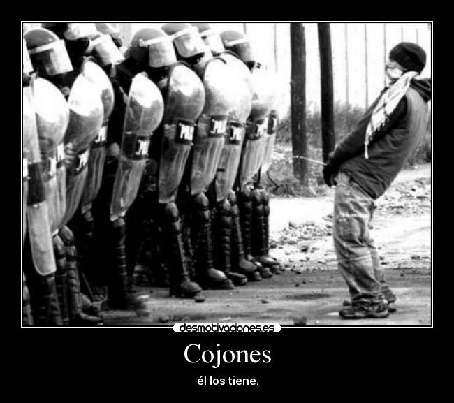 Cojones - él los tiene.