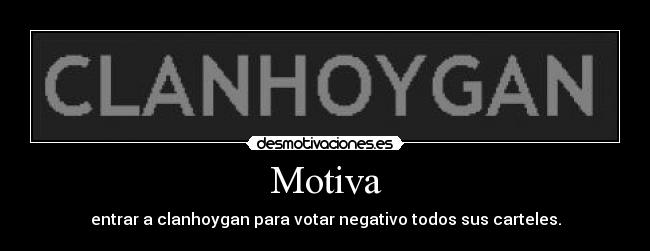 Motiva - entrar a clanhoygan para votar negativo todos sus carteles.