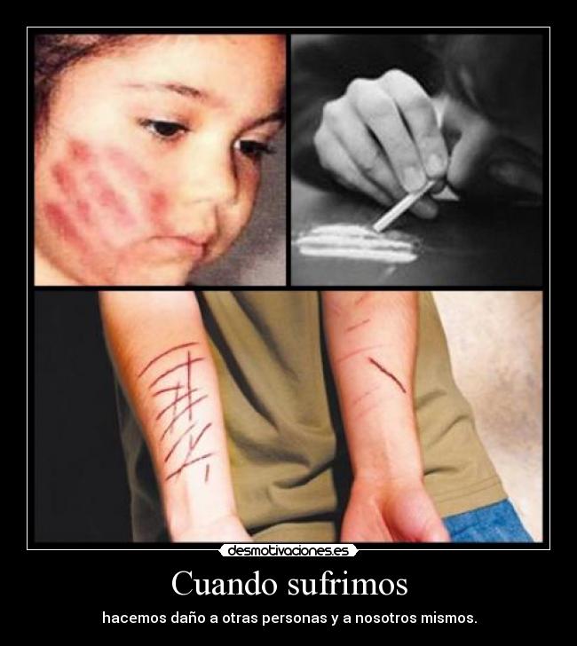 Cuando sufrimos - hacemos daño a otras personas y a nosotros mismos.