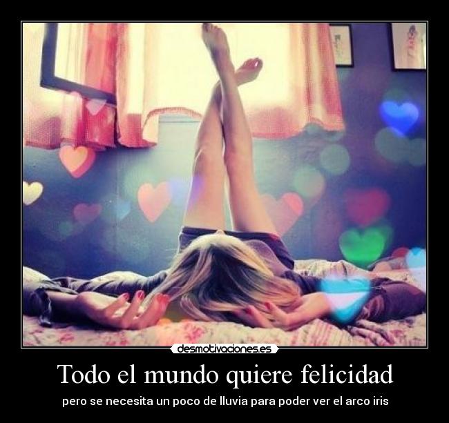 Todo el mundo quiere felicidad - pero se necesita un poco de lluvia para poder ver el arco iris