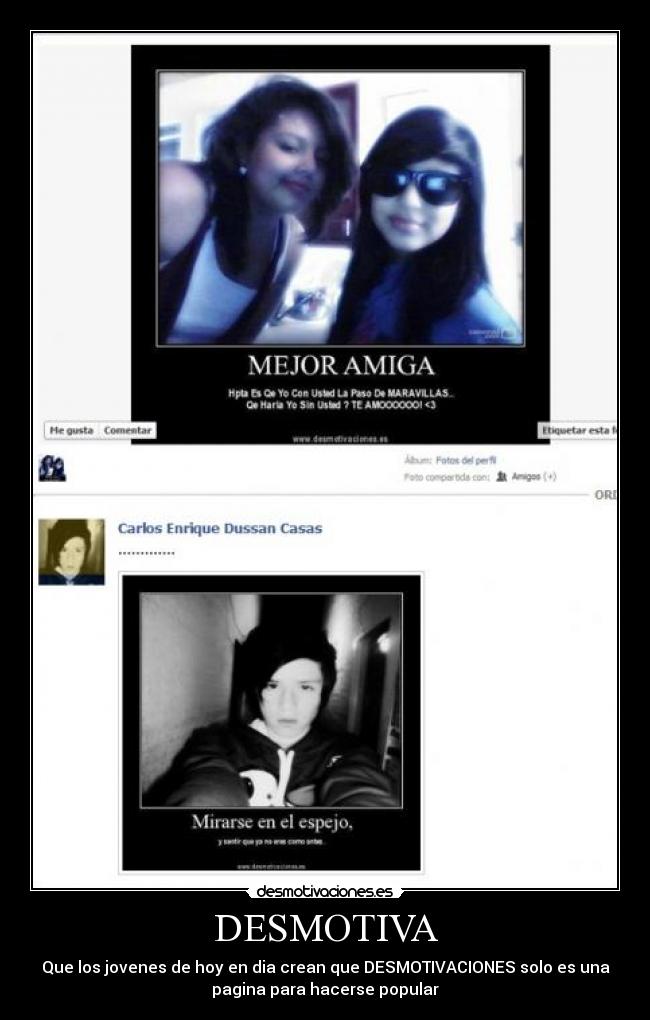 DESMOTIVA - Que los jovenes de hoy en dia crean que DESMOTIVACIONES solo es una
pagina para hacerse popular