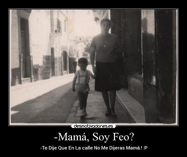 -Mamá, Soy Feo? - 