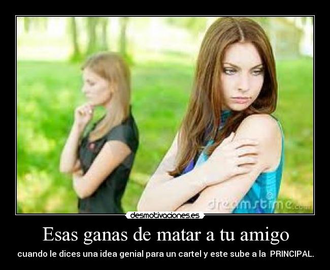Esas ganas de matar a tu amigo -
