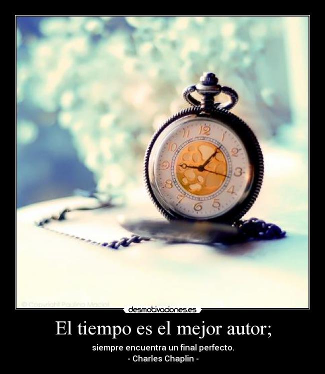 El tiempo es el mejor autor; - siempre encuentra un final perfecto.
- Charles Chaplin -