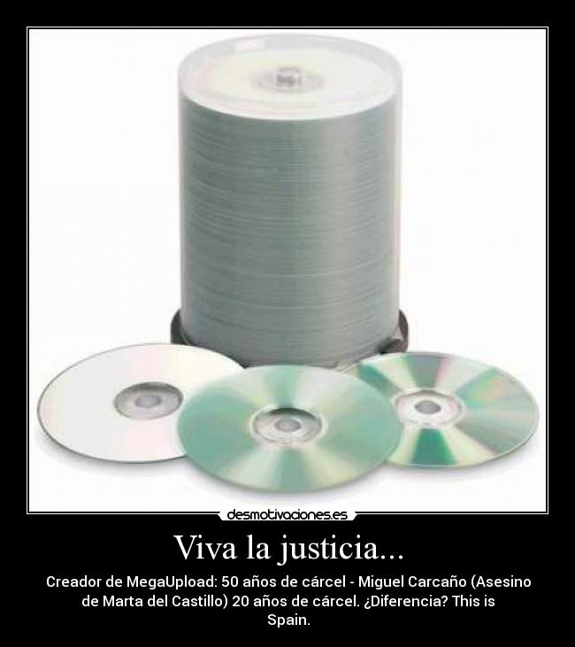 Viva la justicia... - Creador de MegaUpload: 50 años de cárcel - Miguel Carcaño (Asesino
de Marta del Castillo) 20 años de cárcel. ¿Diferencia? This is
Spain.
