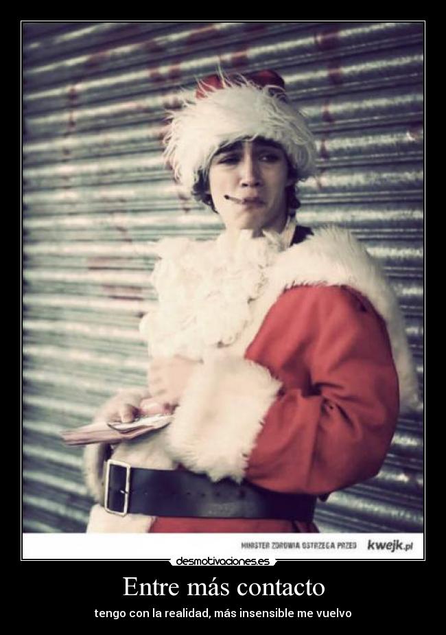 Entre más contacto - tengo con la realidad, más insensible me vuelvo