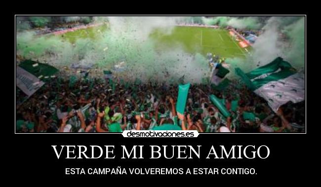 VERDE MI BUEN AMIGO - ESTA CAMPAÑA VOLVEREMOS A ESTAR CONTIGO.