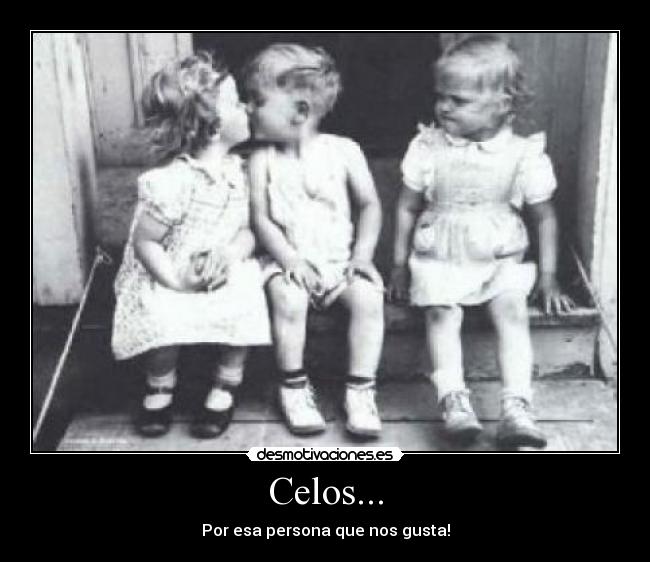 Celos... - Por esa persona que nos gusta!