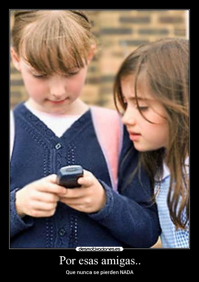 Por esas amigas.. - Que nunca se pierden NADA