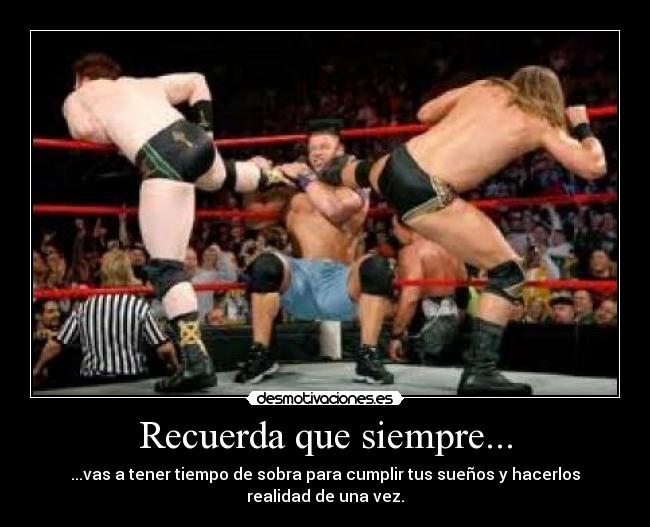 Recuerda que siempre... - ...vas a tener tiempo de sobra para cumplir tus sueños y hacerlos realidad de una vez.