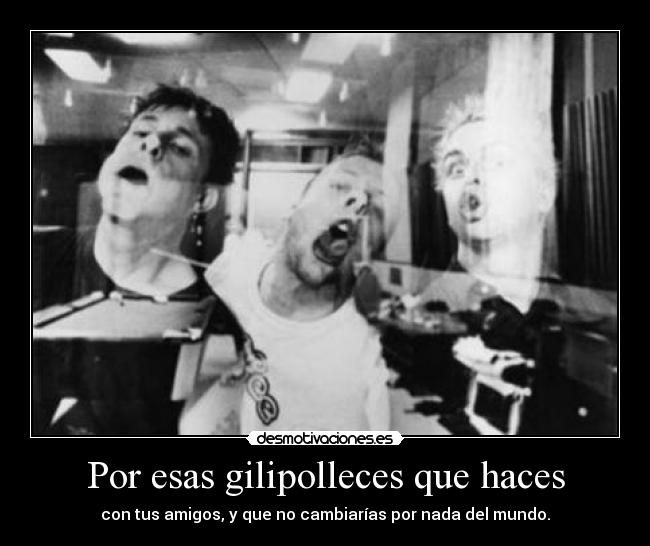 Por esas gilipolleces que haces - 