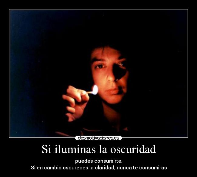 Si iluminas la oscuridad -