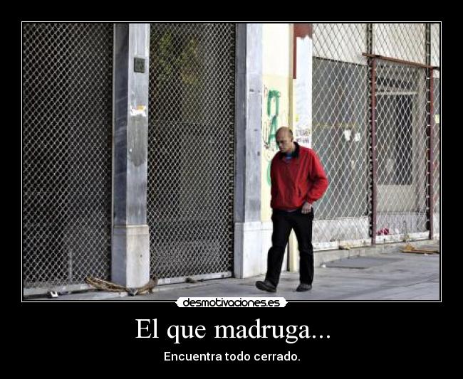 El que madruga... -