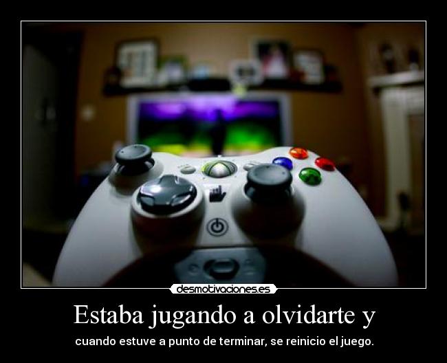 Estaba jugando a olvidarte y - cuando estuve a punto de terminar, se reinicio el juego.