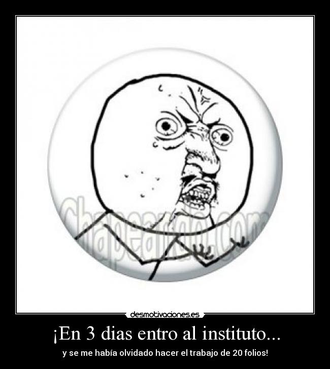 ¡En 3 dias entro al instituto... - y se me había olvidado hacer el trabajo de 20 folios!