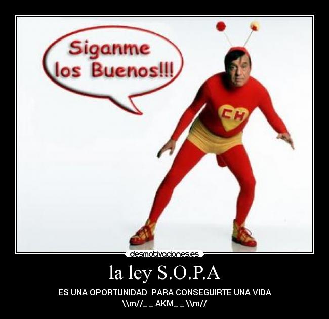 la ley S.O.P.A - ES UNA OPORTUNIDAD  PARA CONSEGUIRTE UNA VIDA
\\m//_ _ AKM_ _ \\m//