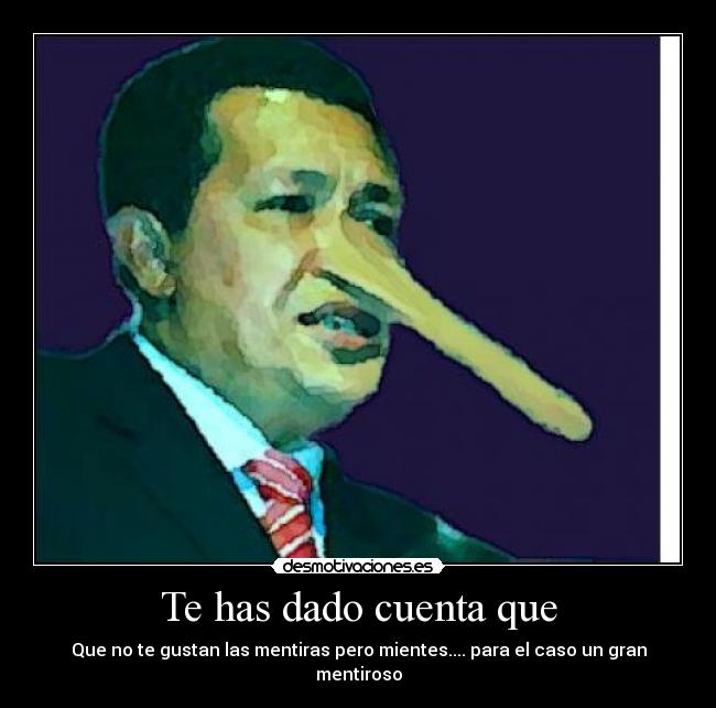 Te has dado cuenta que - Que no te gustan las mentiras pero mientes.... para el caso un gran mentiroso