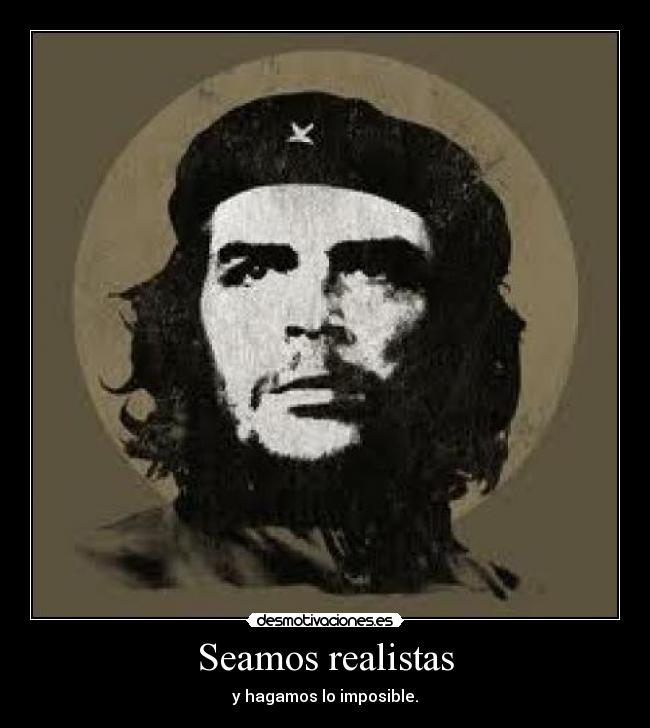 Seamos realistas - y hagamos lo imposible.