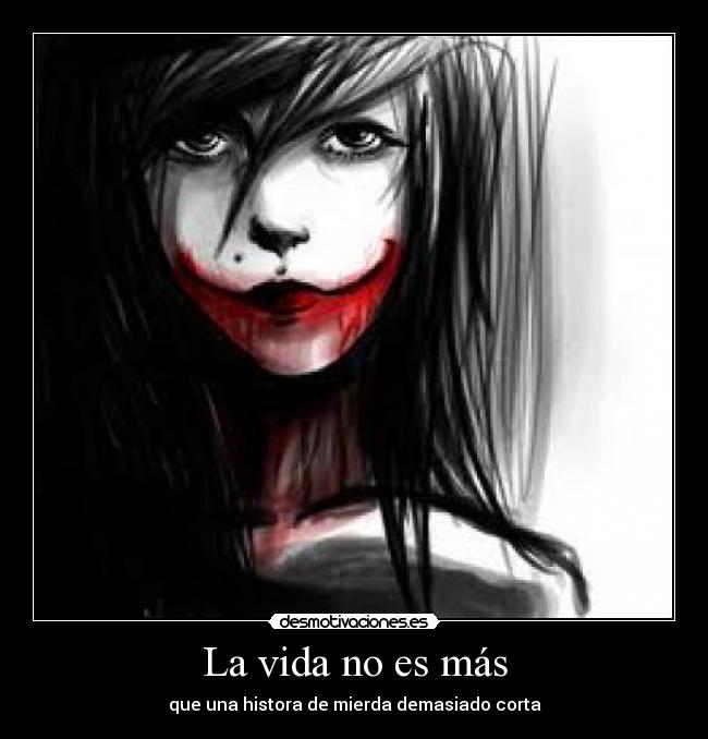 La vida no es más - que una histora de mierda demasiado corta