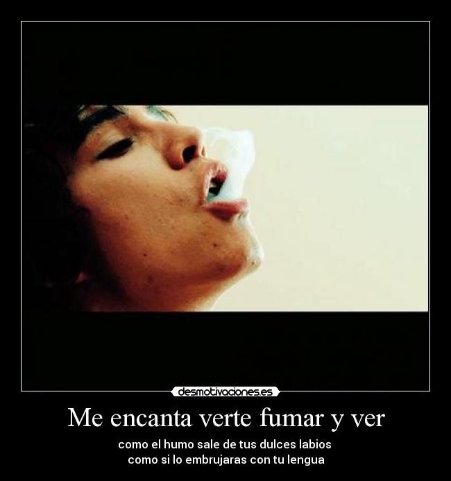 Me encanta verte fumar y ver - 