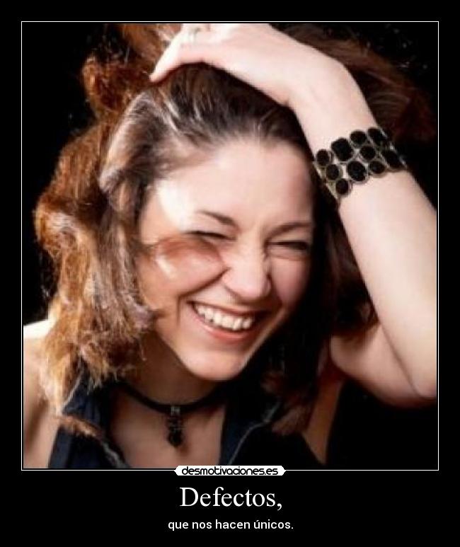 Defectos, - que nos hacen únicos.
