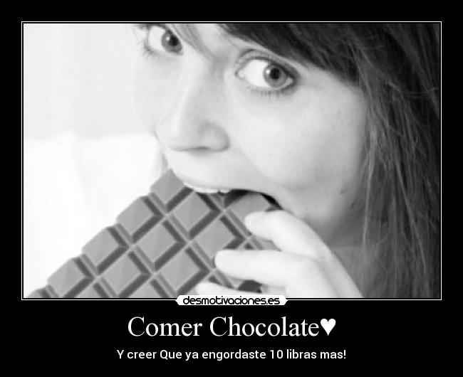 Comer Chocolate♥ - Y creer Que ya engordaste 10 libras mas!