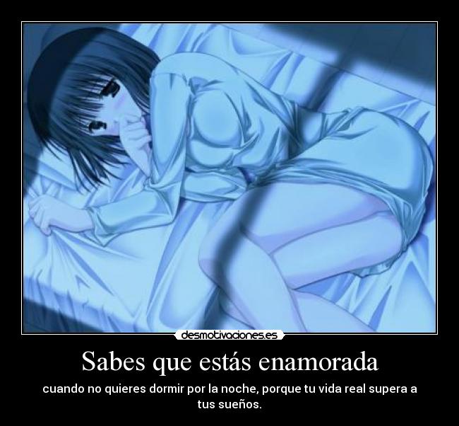 Sabes que estás enamorada - cuando no quieres dormir por la noche, porque tu vida real supera a tus sueños.