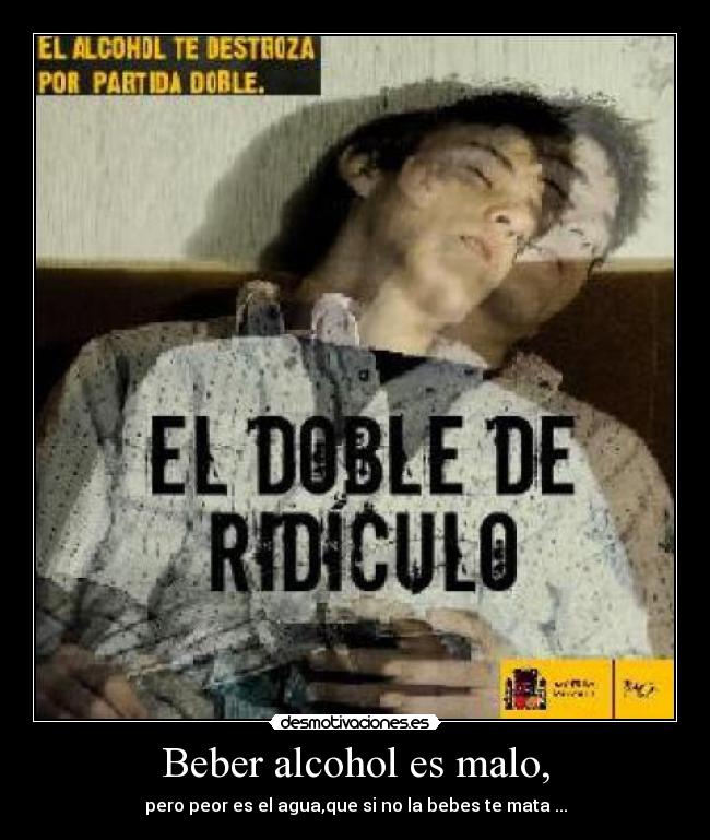 Beber alcohol es malo, - 