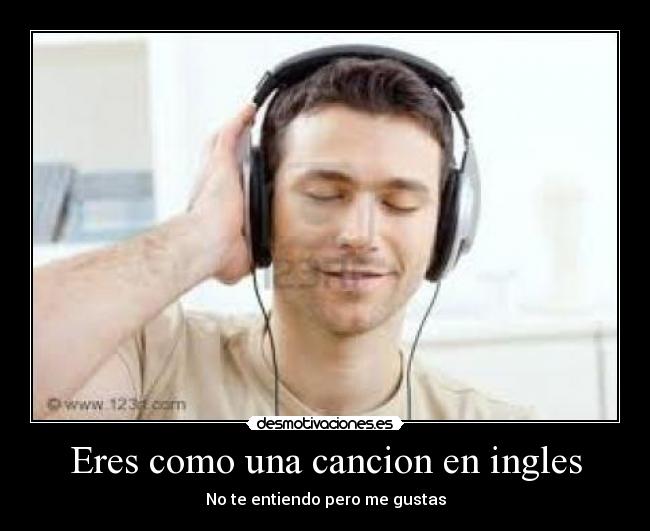 Eres como una cancion en ingles - No te entiendo pero me gustas
