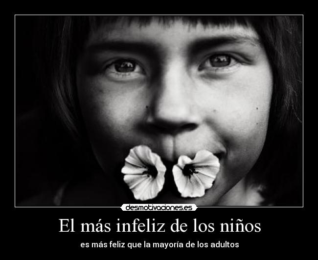 El más infeliz de los niños - es más feliz que la mayoría de los adultos