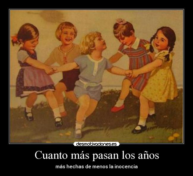 Cuanto más pasan los años - más hechas de menos la inocencia