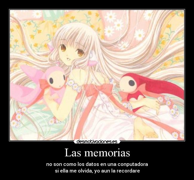 Las memorias - no son como los datos en una conputadora
si ella me olvida, yo aun la recordare