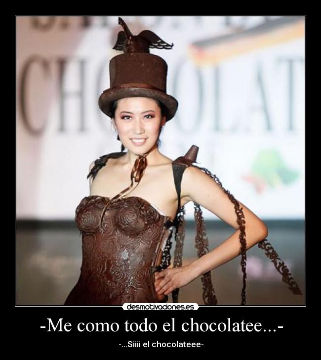 -Me como todo el chocolatee...- - -...Siiii el chocolateee-