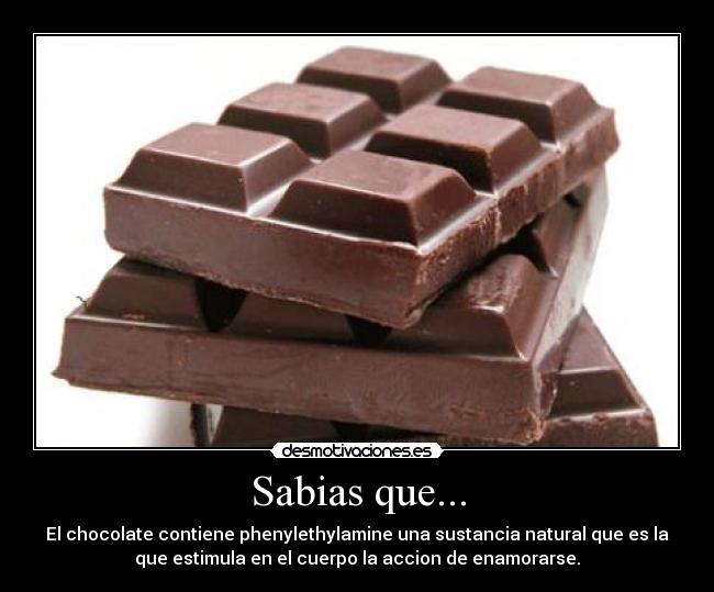 Sabias que... - El chocolate contiene phenylethylamine una sustancia natural que es la
que estimula en el cuerpo la accion de enamorarse.