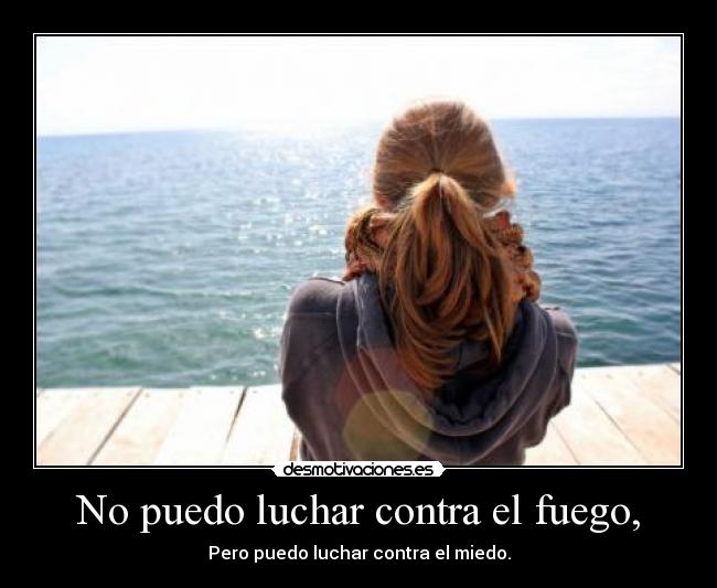 No puedo luchar contra el fuego, -