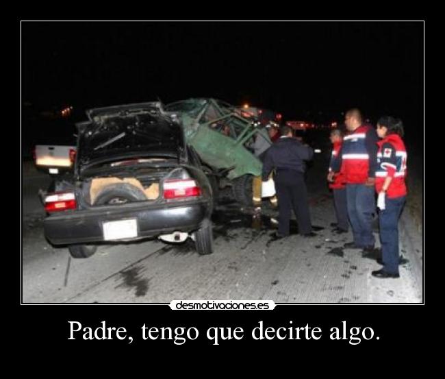 Padre, tengo que decirte algo. -