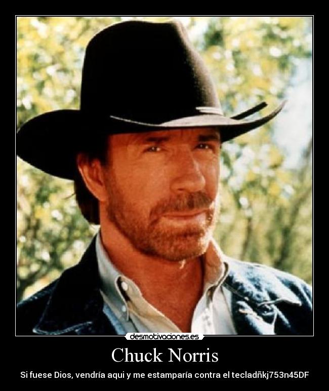 Chuck Norris - Si fuese Dios, vendría aqui y me estamparía contra el tecladñkj753n45DF