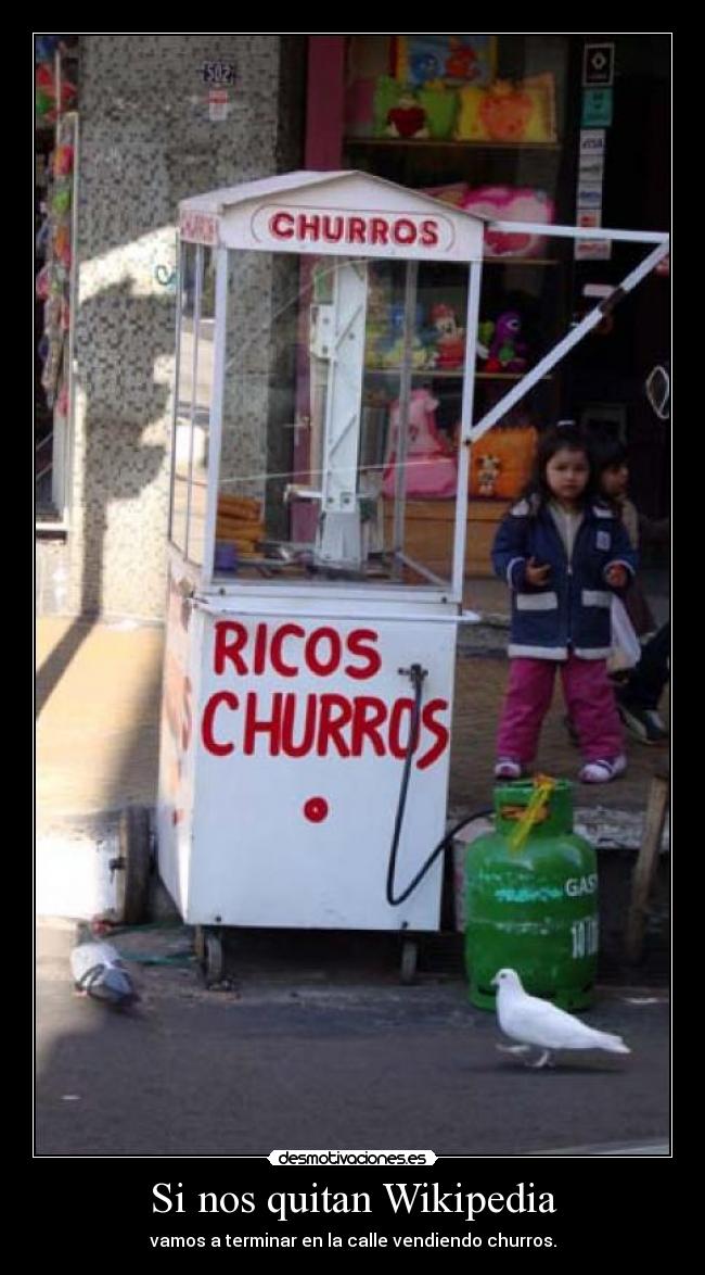 Si nos quitan Wikipedia - vamos a terminar en la calle vendiendo churros.