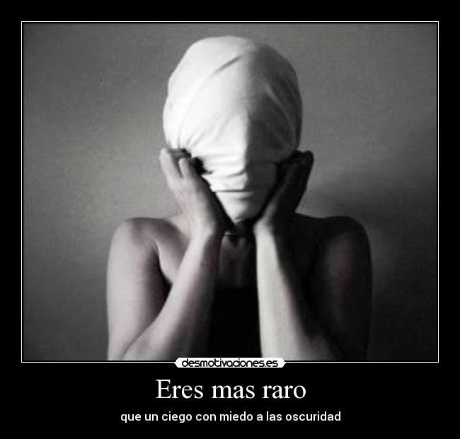 Eres mas raro -