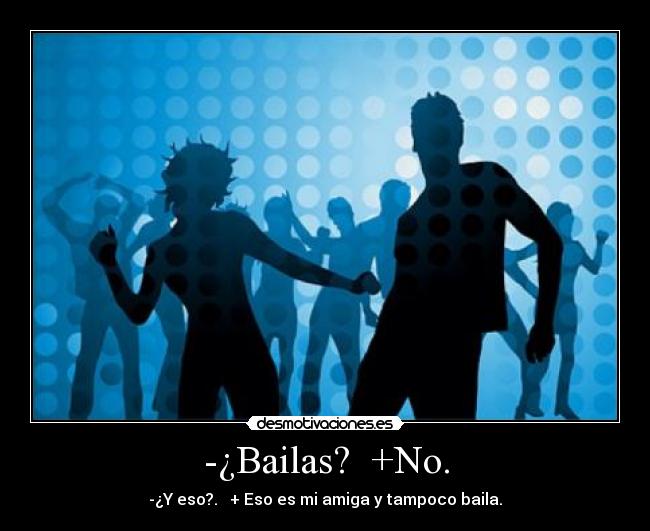 -¿Bailas? +No. -