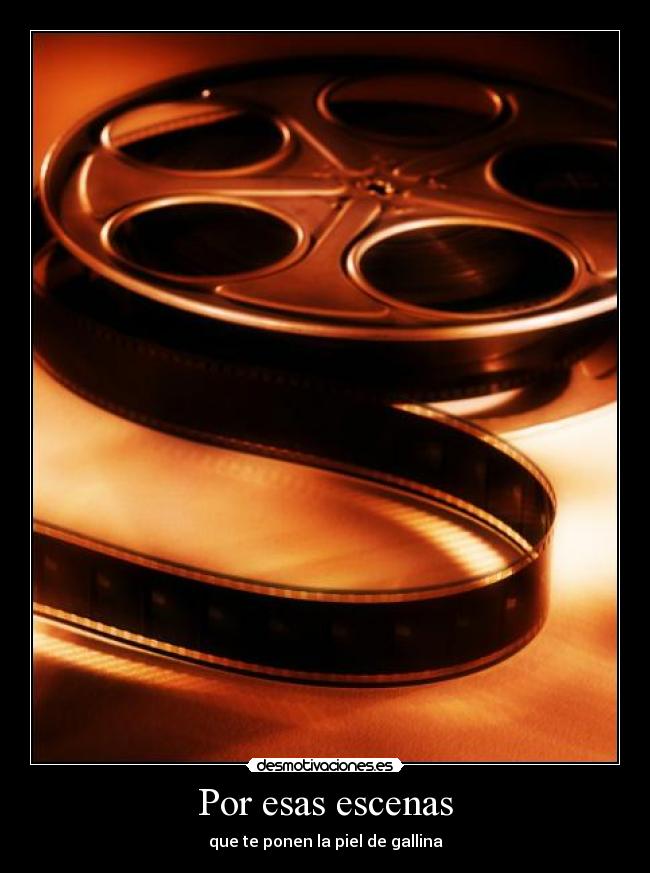 Por esas escenas - que te ponen la piel de gallina