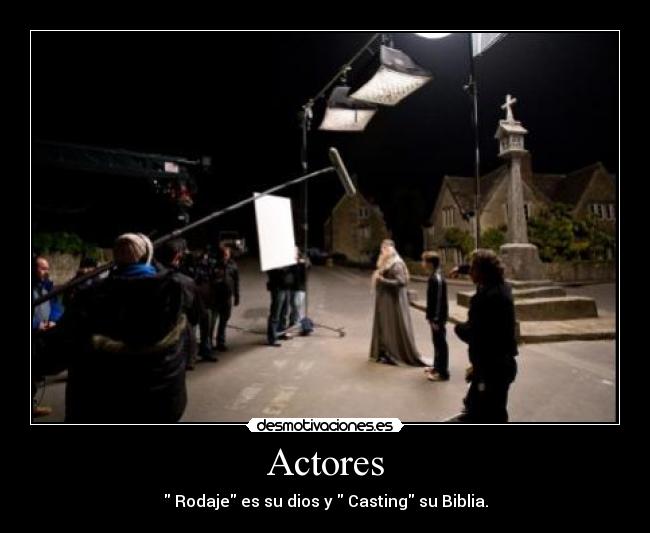 Actores - Rodaje es su dios y Casting su Biblia.