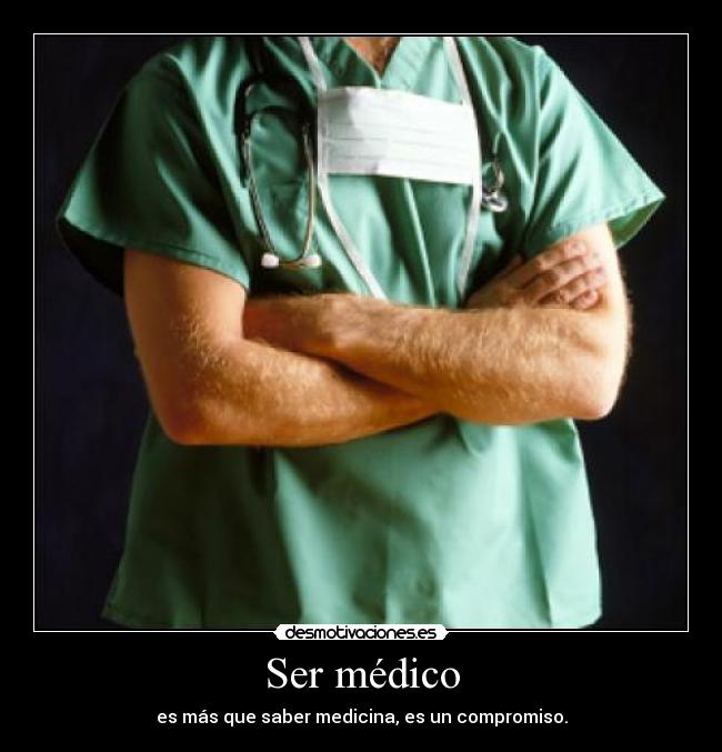 Ser médico - es más que saber medicina, es un compromiso.