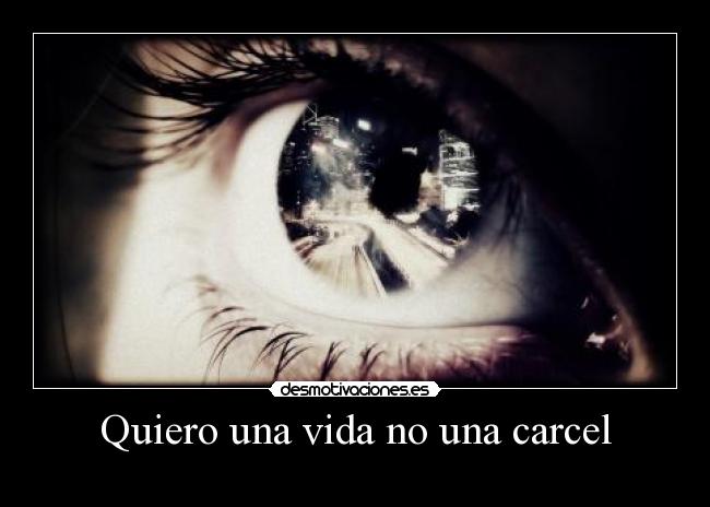 Quiero una vida no una carcel -