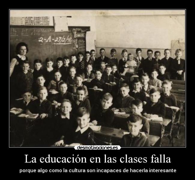La educación en las clases falla - porque algo como la cultura son incapaces de hacerla interesante