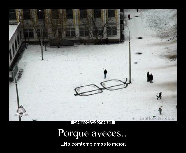 Porque aveces... - ...No comtemplamos lo mejor.