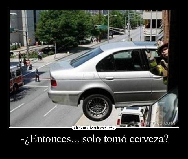 -¿Entonces... solo tomó cerveza? -